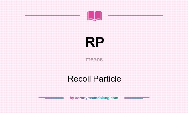 What does RP mean? It stands for Recoil Particle