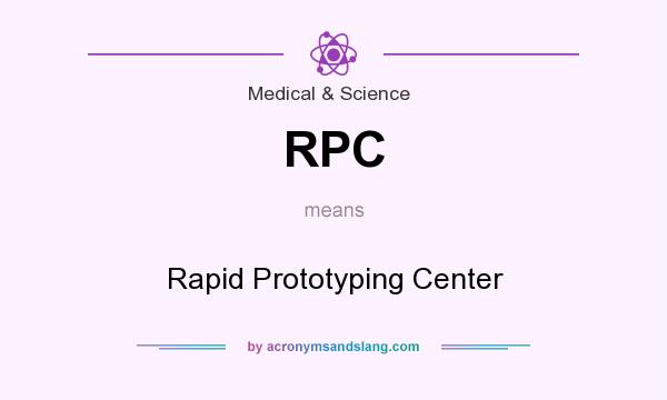 What does RPC mean? It stands for Rapid Prototyping Center