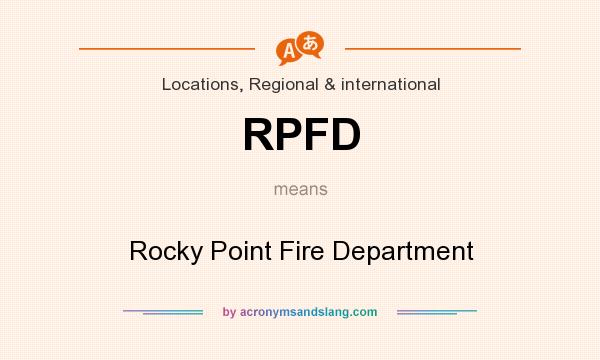 What does RPFD mean? It stands for Rocky Point Fire Department