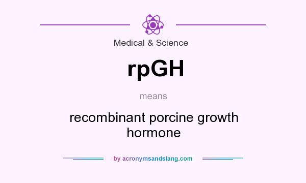 What does rpGH mean? It stands for recombinant porcine growth hormone