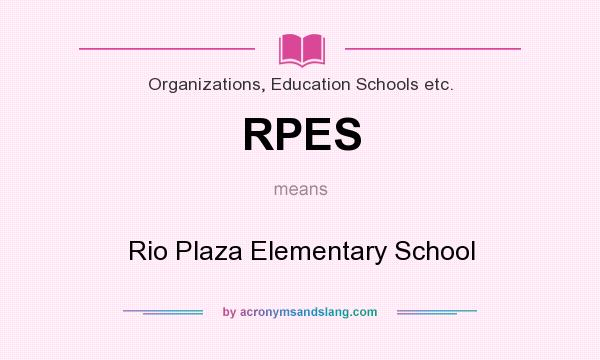 What does RPES mean? It stands for Rio Plaza Elementary School