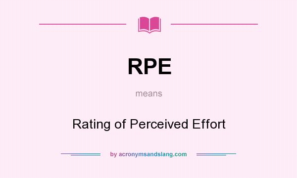 What does RPE mean? It stands for Rating of Perceived Effort