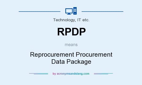 What does RPDP mean? It stands for Reprocurement Procurement Data Package
