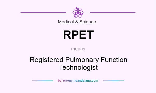 What does RPET mean? It stands for Registered Pulmonary Function Technologist
