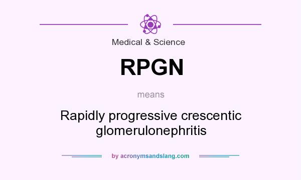 What does RPGN mean? It stands for Rapidly progressive crescentic glomerulonephritis