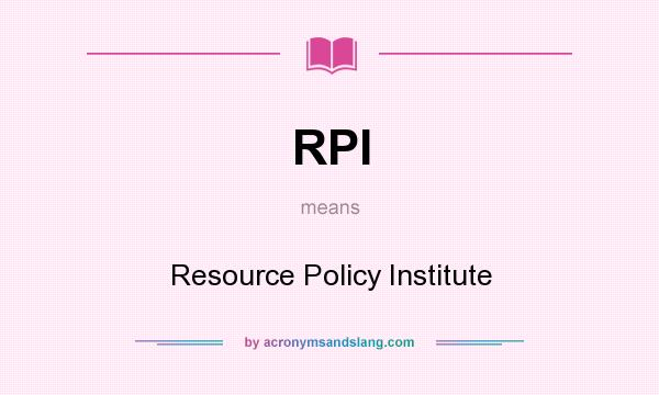 What does RPI mean? It stands for Resource Policy Institute