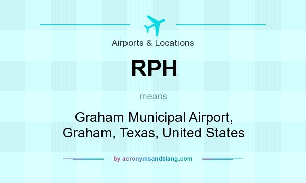 What does RPH mean? It stands for Graham Municipal Airport, Graham, Texas, United States