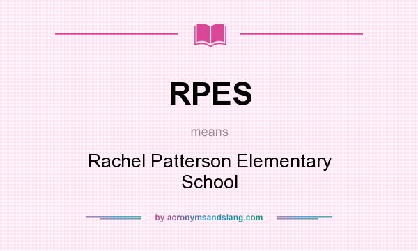 What does RPES mean? It stands for Rachel Patterson Elementary School