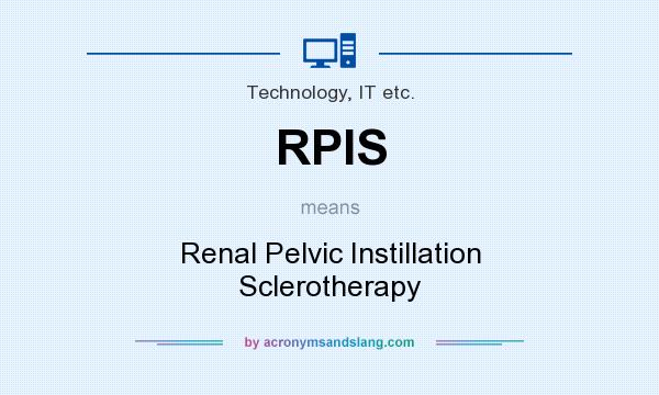 What does RPIS mean? It stands for Renal Pelvic Instillation Sclerotherapy