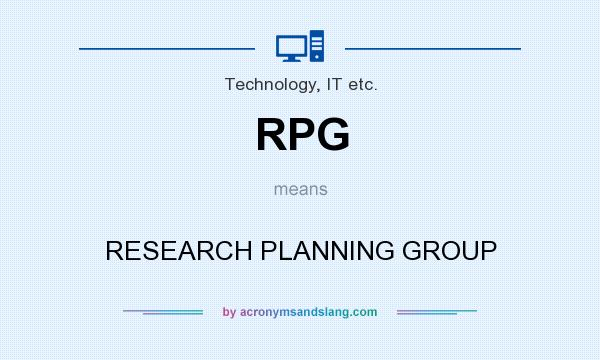 What does RPG mean? It stands for RESEARCH PLANNING GROUP