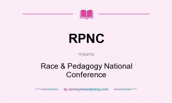 What does RPNC mean? It stands for Race & Pedagogy National Conference