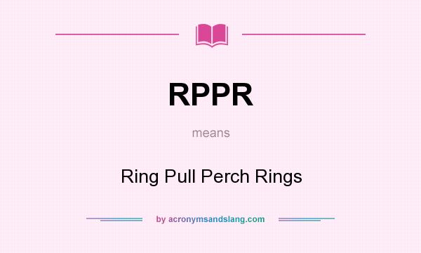 What does RPPR mean? It stands for Ring Pull Perch Rings