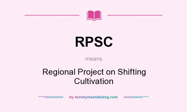 What does RPSC mean? It stands for Regional Project on Shifting Cultivation