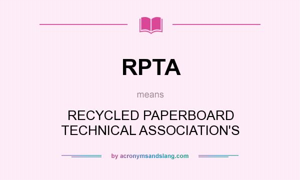 What does RPTA mean? It stands for RECYCLED PAPERBOARD TECHNICAL ASSOCIATION`S