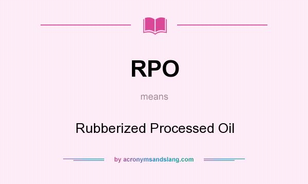 What does RPO mean? It stands for Rubberized Processed Oil