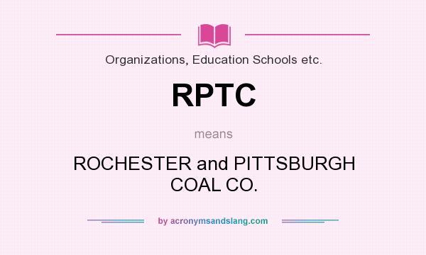 What does RPTC mean? It stands for ROCHESTER and PITTSBURGH COAL CO.