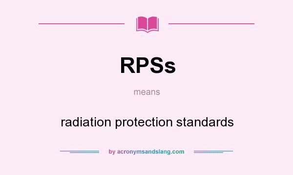 What does RPSs mean? It stands for radiation protection standards