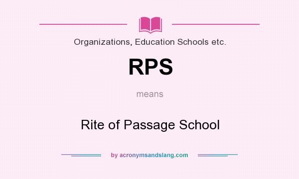 What does RPS mean? It stands for Rite of Passage School