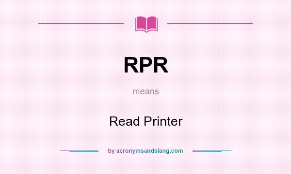 What does RPR mean? It stands for Read Printer