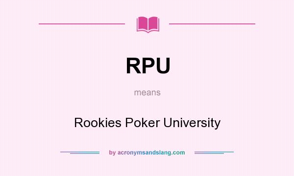 What does RPU mean? It stands for Rookies Poker University