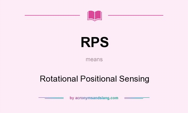 What does RPS mean? It stands for Rotational Positional Sensing