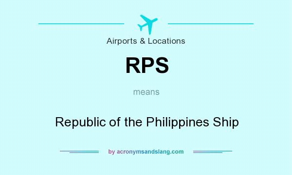 What does RPS mean? It stands for Republic of the Philippines Ship