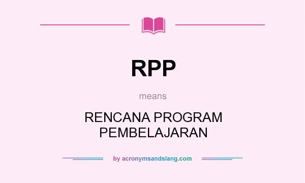 What does RPP mean? It stands for RENCANA PROGRAM PEMBELAJARAN