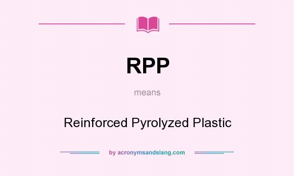 What does RPP mean? It stands for Reinforced Pyrolyzed Plastic