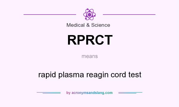 What does RPRCT mean? It stands for rapid plasma reagin cord test