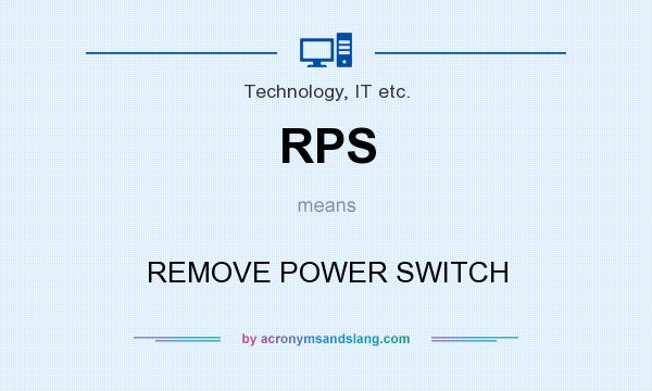 What does RPS mean? It stands for REMOVE POWER SWITCH
