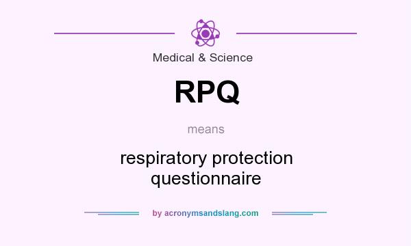 What does RPQ mean? It stands for respiratory protection questionnaire