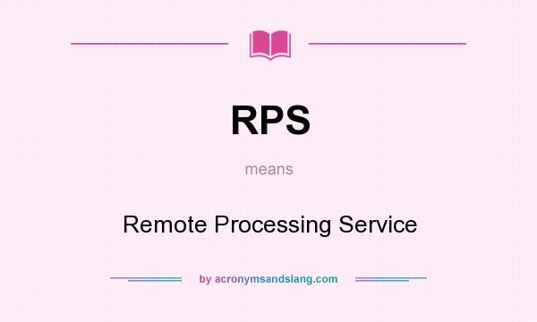 What does RPS mean? It stands for Remote Processing Service