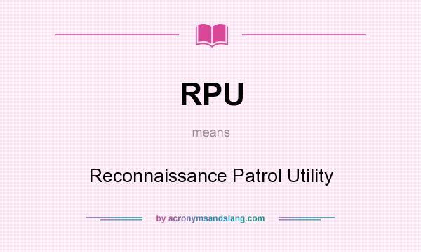 What does RPU mean? It stands for Reconnaissance Patrol Utility