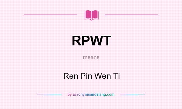 What does RPWT mean? It stands for Ren Pin Wen Ti
