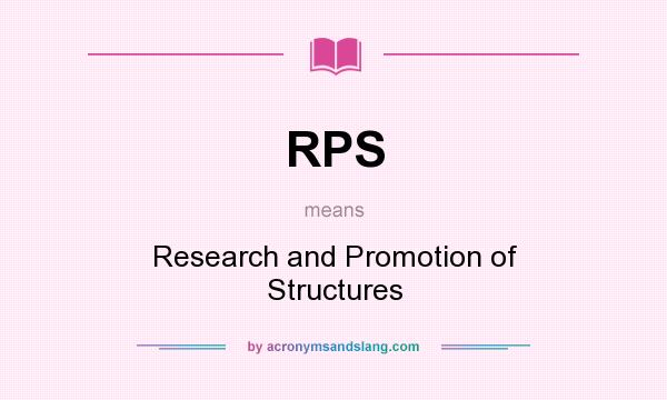 What does RPS mean? It stands for Research and Promotion of Structures