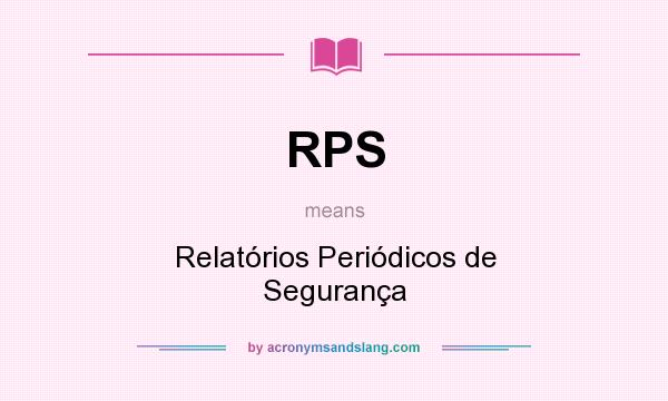 What does RPS mean? It stands for Relatórios Periódicos de Segurança