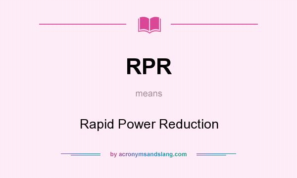 What does RPR mean? It stands for Rapid Power Reduction