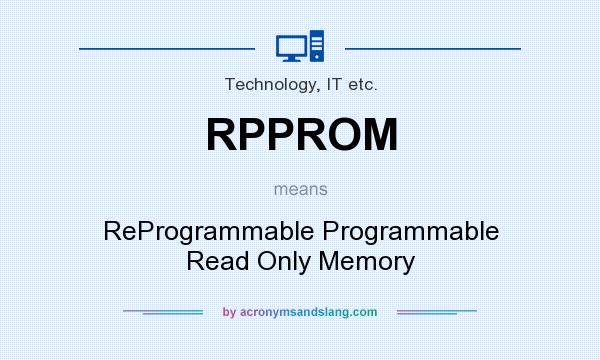 What does RPPROM mean? It stands for ReProgrammable Programmable Read Only Memory