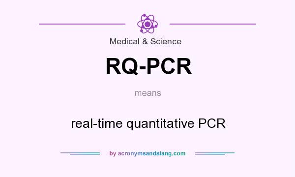What does RQ-PCR mean? It stands for real-time quantitative PCR