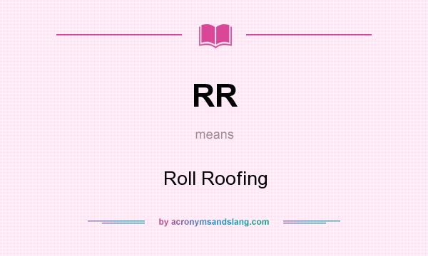 What does RR mean? It stands for Roll Roofing