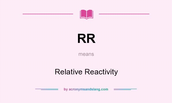 What does RR mean? It stands for Relative Reactivity
