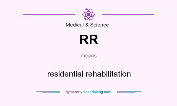 What does RR mean? It stands for residential rehabilitation