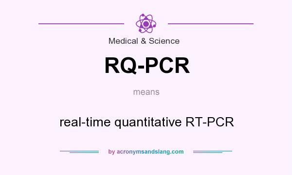 What does RQ-PCR mean? It stands for real-time quantitative RT-PCR