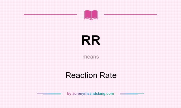 What does RR mean? It stands for Reaction Rate
