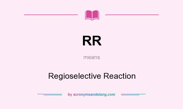 What does RR mean? It stands for Regioselective Reaction