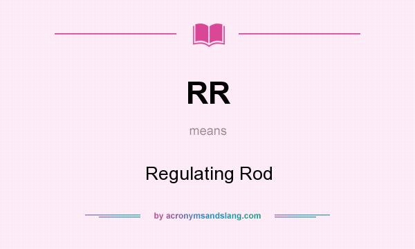 What does RR mean? It stands for Regulating Rod