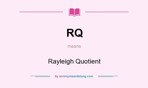 What does RQ mean? It stands for Rayleigh Quotient