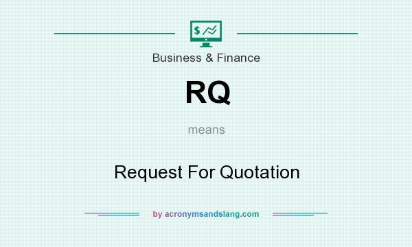 What does RQ mean? It stands for Request For Quotation