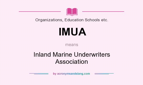 What does IMUA mean? It stands for Inland Marine Underwriters Association