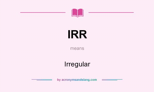 What does IRR mean? It stands for Irregular